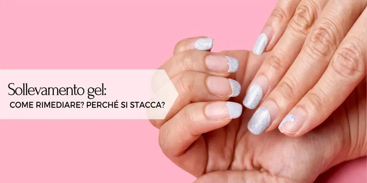 Sollevamento gel: come rimediare? Perché si stacca?