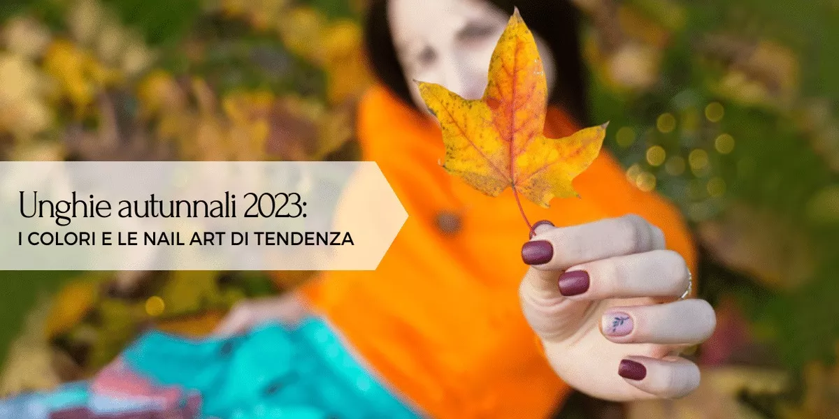 Unghie autunnali 2023: i colori e le nail art di tendenza