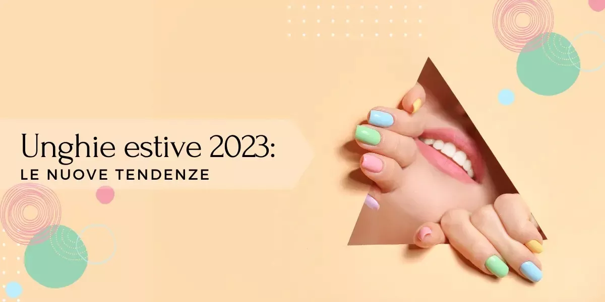 Unghie estive 2023: le nuove tendenze